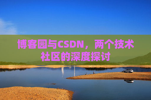 博客园与CSDN，两个技术社区的深度探讨